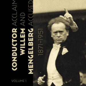 Conductor Willem Mengelberg, 1871-1951. Acclaimed and Accused